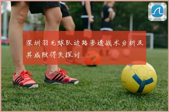 深圳羽毛球队边路渗透战术分析及其成败得失探讨