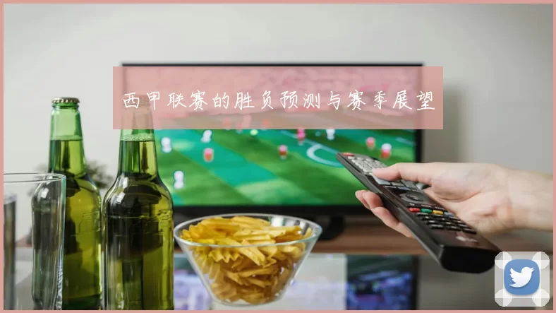 西甲联赛的胜负预测与赛季展望