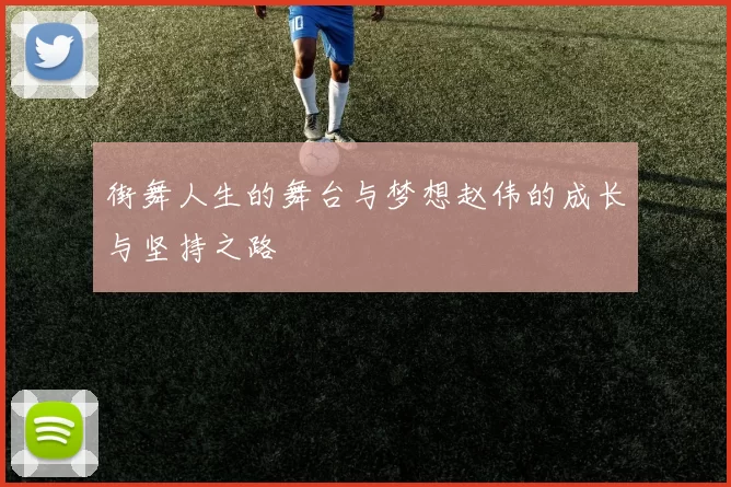 街舞人生的舞台与梦想赵伟的成长与坚持之路