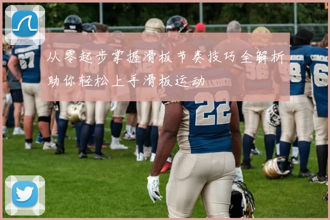 从零起步掌握滑板节奏技巧全解析助你轻松上手滑板运动