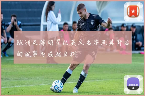 欧洲足球明星的英文名字及其背后的故事与成就分析