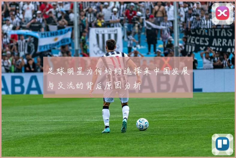足球明星为何纷纷选择来中国发展与交流的背后原因分析