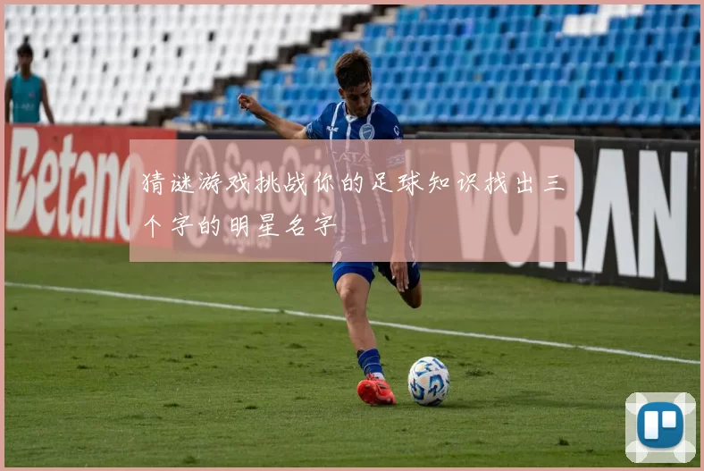 猜谜游戏挑战你的足球知识找出三个字的明星名字