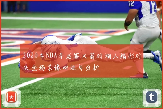 2020年NBA季后赛火箭对湖人精彩对决全场录像回放与分析