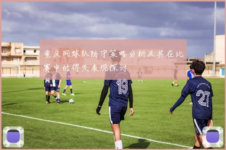 重庆网球队防守策略分析及其在比赛中的得失表现探讨